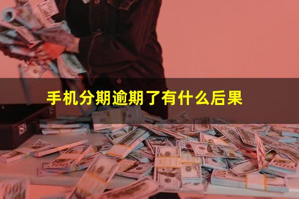 手机分期逾期了有什么后果