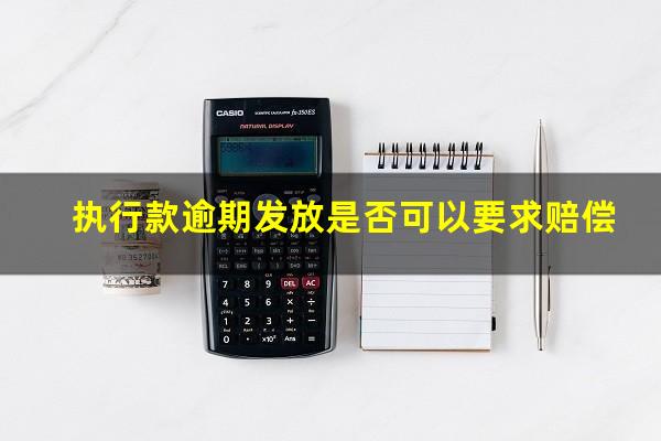执行款逾期发放是否可以要求赔偿