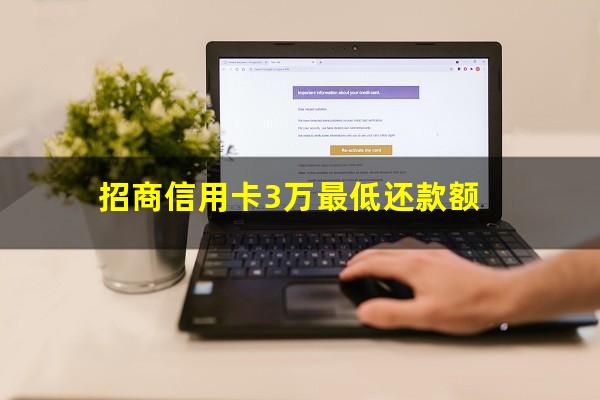 招商银行信用卡3万分36期?招商信用卡3万最低还款额?