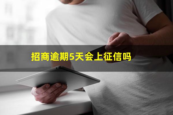 招商银行的信用卡逾期?招商逾期5天会上征信吗?