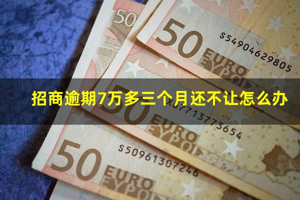 招商6万逾期一年?招商逾期7万多三个月还不让怎么办?