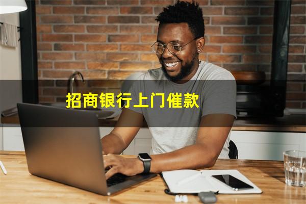招商银行上门催收后还一点还会催吗?招商银行上门催款?