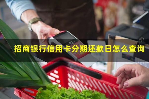 招商银行如何查分期还款?招商银行信用卡分期还款日怎么查询?