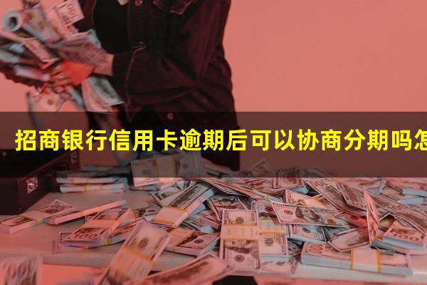招商银行逾期好协商吗?招商银行信用卡逾期后可以协商分期吗怎么还款?