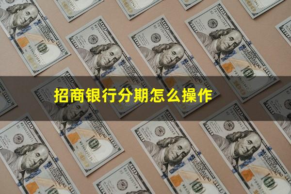 招行分期卡怎么使用?招商银行分期怎么操作?