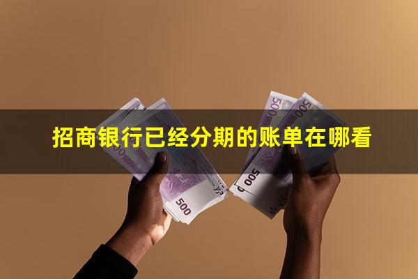 招商银行查分期剩余?招商银行已经分期的账单在哪看?