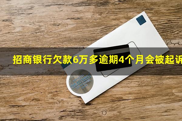 招商6万逾期半年?招商银行欠款6万多逾期4个月会被起诉吗?