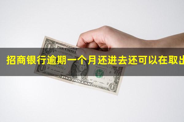 招商逾期一个月会上征信吗?招商银行逾期一个月还进去还可以在取出来吗?