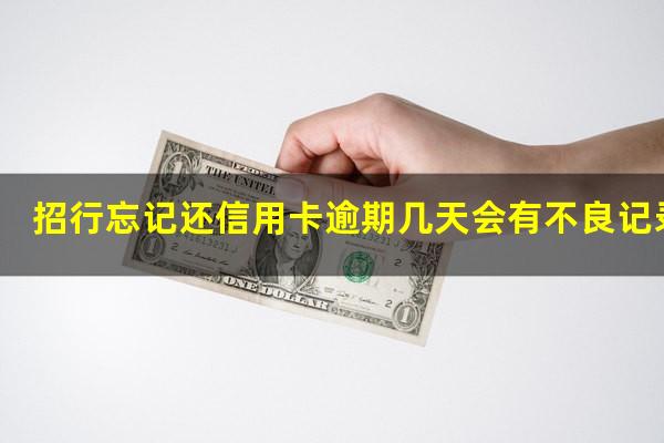 招商忘记还款一天?招行忘记还信用卡逾期几天会有不良记录吗?