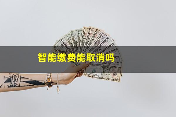 智能缴费能取消吗
