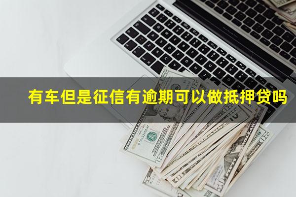 有车但是征信有逾期可以做抵押贷吗