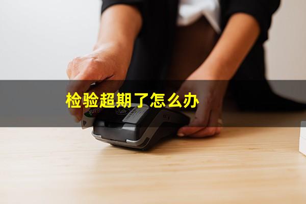 检验超期了怎么办