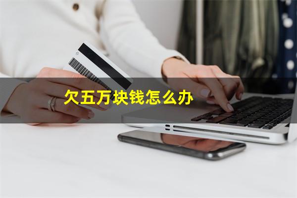 欠五万块钱怎么办