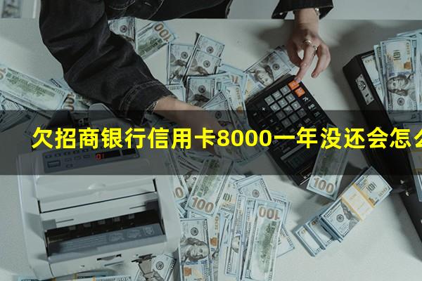 ?欠招商银行信用卡8000一年没还会怎么样?