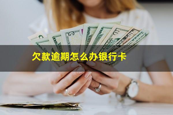 欠款逾期怎么办银行卡