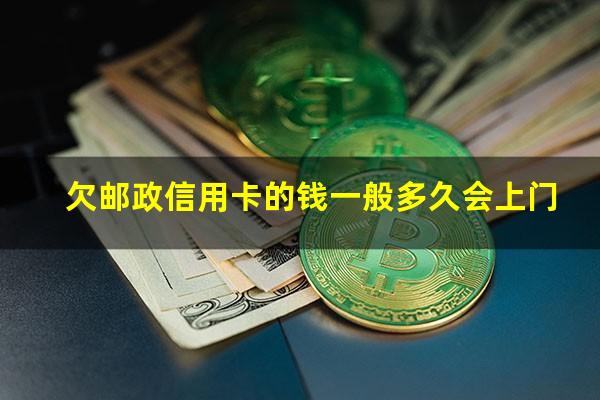 欠邮政信用卡的钱一般多久会上门