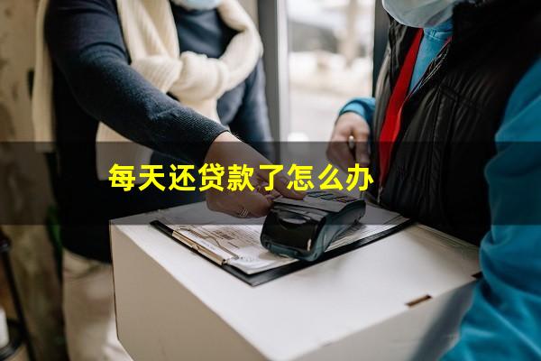 每天还贷款了怎么办