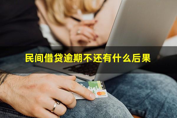 民间借贷逾期不还有什么后果
