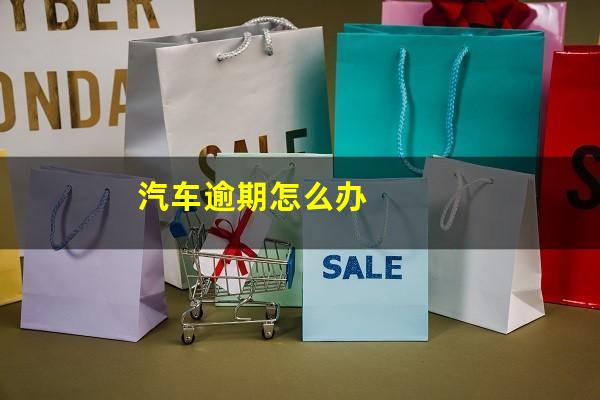 汽车逾期怎么办