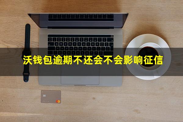 沃钱包逾期不还会不会影响征信
