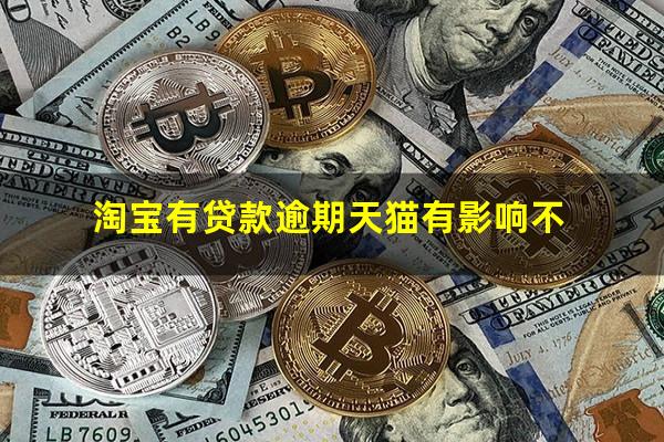淘宝有贷款逾期天猫有影响不