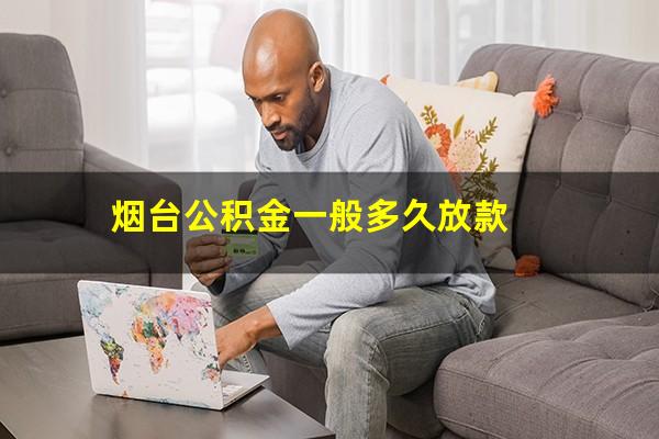 烟台公积金一般多久放款