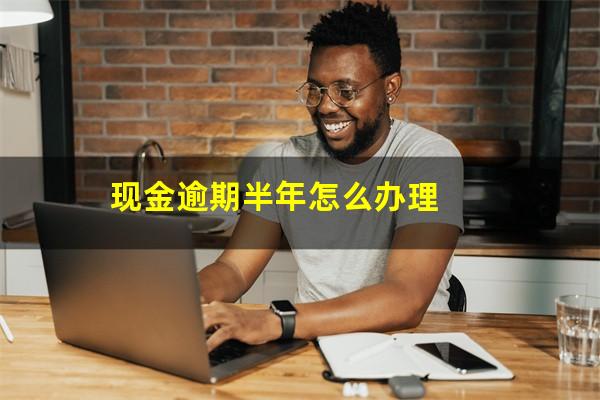 现金逾期半年怎么办理