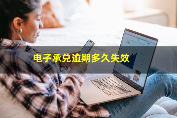 电子承兑逾期多久失效