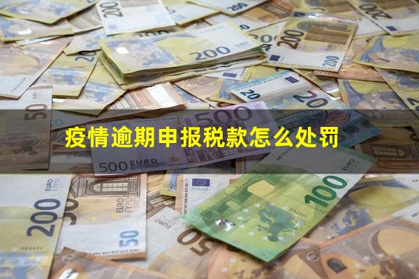 疫情逾期申报税款怎么处罚