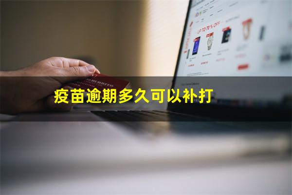 疫苗逾期多久可以补打