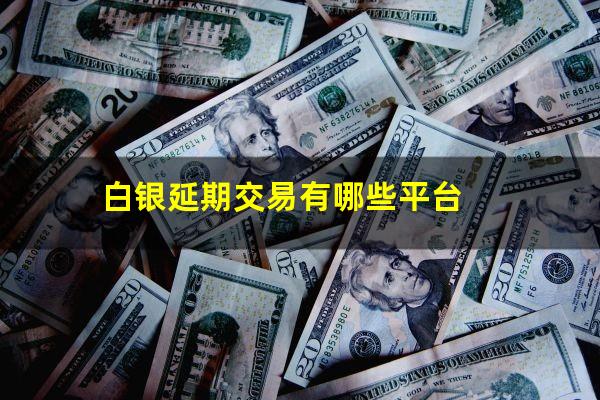 白银延期交易有哪些平台