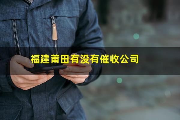 福建莆田有没有催收公司
