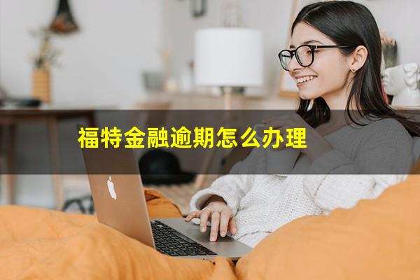 福特金融逾期怎么办理