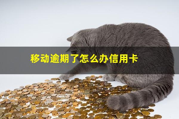 移动逾期了怎么办信用卡