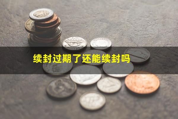 续封过期了还能续封吗
