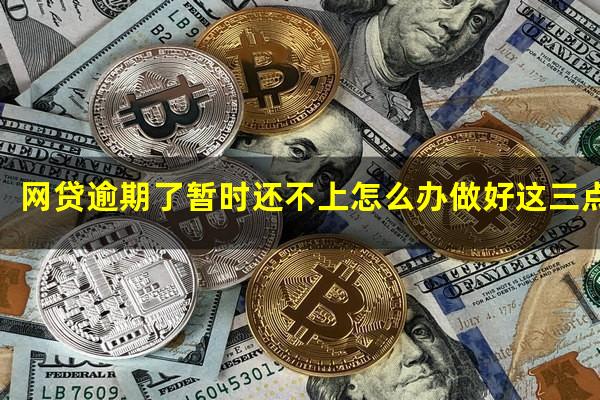 网贷逾期了暂时还不上怎么办做好这三点很关键