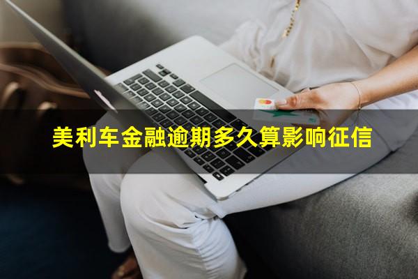 美利车金融逾期多久算影响征信
