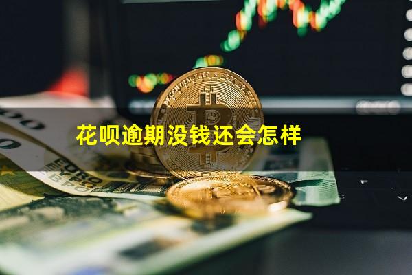 花呗逾期没钱还会怎样