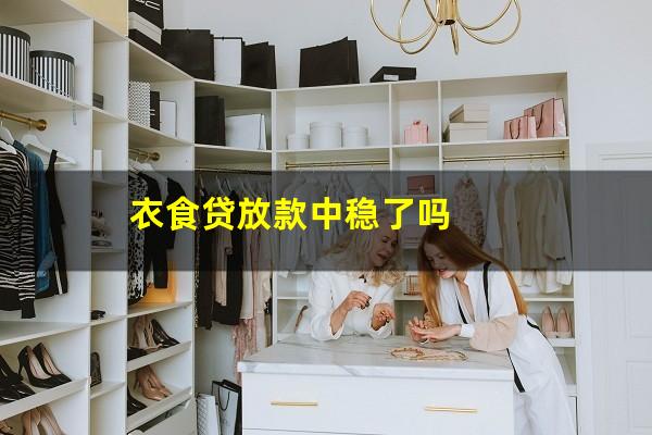 衣食贷放款中稳了吗
