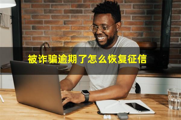 被诈骗逾期了怎么恢复征信