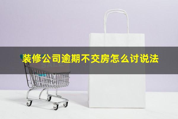 装修公司逾期不交房怎么讨说法