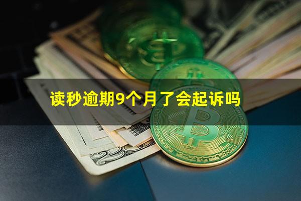 读秒逾期9个月了会起诉吗