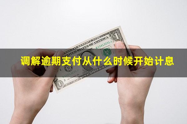 调解逾期支付从什么时候开始计息