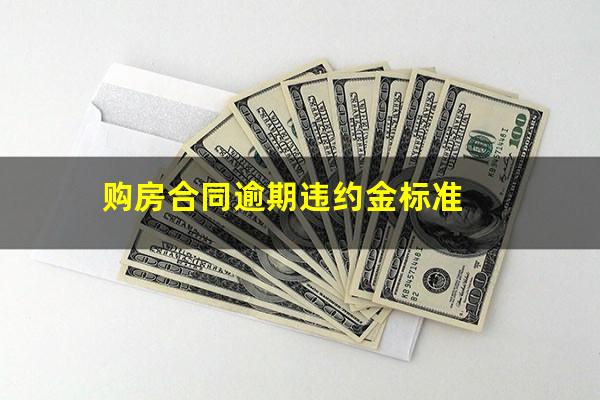 购房合同逾期违约金标准