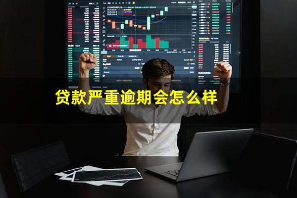 贷款严重逾期会怎么样