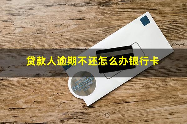 贷款人逾期不还怎么办银行卡