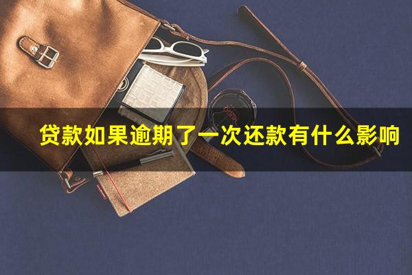 贷款如果逾期了一次还款有什么影响