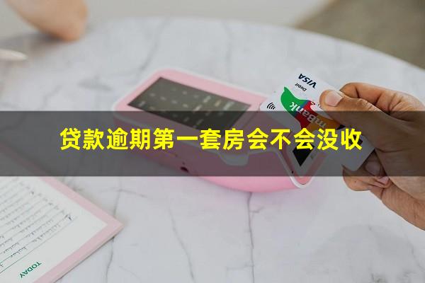 贷款逾期第一套房会不会没收