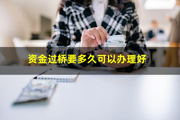 资金过桥要多久可以办理好