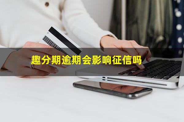 趣分期逾期会影响征信吗